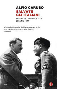 SALVATE GLI ITALIANI. MUSSOLINI CONTRO HITLER. BERLINO 1944 - CARUSO ALFIO