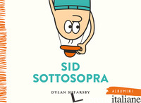 SID SOTTOSOPRA. EDIZ. A COLORI - SHEARSBY DYLAN