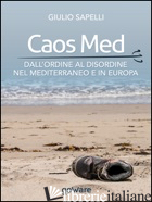 CAOS MED. DALL'ORDINE AL DISORDINE NEL MEDITERRANEO E IN EUROPA - SAPELLI GIULIO
