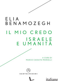 MIO CREDO-ISRAELE E UMANITA' (IL) - BENAMOZEGH ELIA; CASSUTO MORSELLI M. (CUR.)