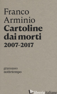 CARTOLINE DAI MORTI 2007-2017 - ARMINIO FRANCO