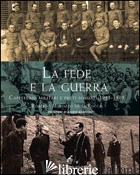 FEDE E LA GUERRA. CAPPELLANI MILITARI E PRETI SOLDATI 1915-1919 (LA) - MOROZZO DELLA ROCCA ROBERTO