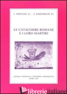 CATACOMBE ROMANE E I LORO MARTIRI (LE) - HERTLING LUDWIG; KIRSCHBAUM E.