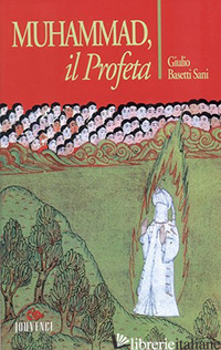 MUHAMMAD, IL PROFETA - BASETTI SANI GIULIO; GREPPI C. (CUR.); ROSSI M. (CUR.)