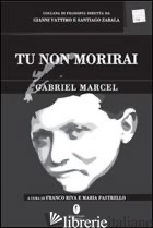 TU NON MORIRAI. TESTO FRANCESE A FRONTE - MARCEL GABRIEL; RIVA F. (CUR.); PASTRELLO M. (CUR.)
