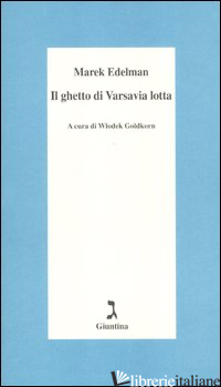 GHETTO DI VARSAVIA LOTTA (IL) - EDELMAN MAREK; GOLDKORN W. (CUR.)