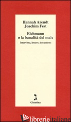 EICHMANN O LA BANALITA' DEL MALE. INTERVISTA, LETTERE, DOCUMENTI - ARENDT HANNAH; FEST JOACHIM C.; LUDZ U. (CUR.); WILD T. (CUR.); BADOCCO C. (CUR.
