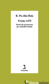 TRENTO 1475. STORIA DI UN PROCESSO PER OMICIDIO RITUALE - HSIA RONNIE PO-CHIA