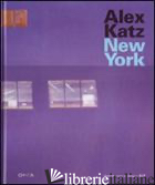 ALEX KATZ. NEW YORK. CATALOGO DELLA MOSTRA (NEW YORK, 27 FEBBRAIO-20 MAGGIO 2007 - THOMAS RACHEL; BONET JUAN M.