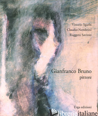 GIANFRANCO BRUNO PITTORE - SGARBI VITTORIO; NEMBRINI CLAUDIO; SAVINIO RUGGERO