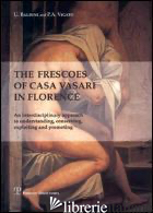 FRESCOES OF CASA VASARI IN FLORENCE. AN INTERDISCIPLINARY APPROACH TO UNDERSTAND - BALDINI UMBERTO; VIGATO PIETRO A.