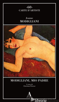 MODIGLIANI, MIO PADRE - MODIGLIANI JEANNE; PARISOT C. (CUR.)