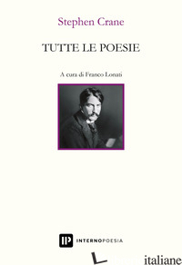 TUTTE LE POESIE. TESTO INGLESE A FRONTE - CRANE STEPHEN; LONATI F. (CUR.)