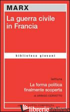 GUERRA CIVILE IN FRANCIA-LA FORMA POLITICA FINALMENTE SCOPERTA (LA) - MARX KARL