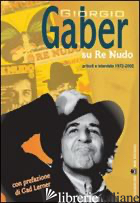 GIORGIO GABER SU RE NUDO. ARTICOLI E INTERVISTE 1972-2002. CON DVD - GABER G.