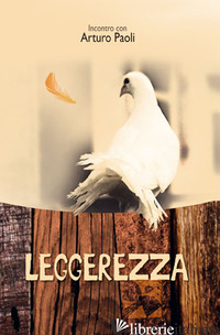 LEGGEREZZA. INCONTRO CON ARTURO PAOLI - ORLANDI M. (CUR.)