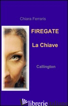 CHIAVE. FIREGATE (LA). VOL. 1: CALLINGTON - FERRARIS CHIARA