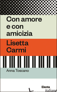 CON AMORE E CON AMICIZIA. LISETTA CARMI - TOSCANO ANNA; ALESSI C. (CUR.)