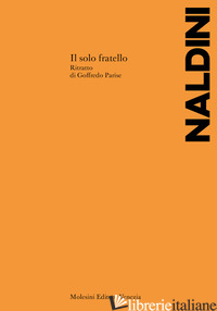 SOLO FRATELLO. RITRATTO DI GOFFREDO PARISE (IL) - NALDINI NICO; ZAMBON F. (CUR.)