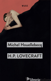 H. P. LOVECRAFT. CONTRO IL MONDO, CONTRO LA VITA - HOUELLEBECQ MICHEL