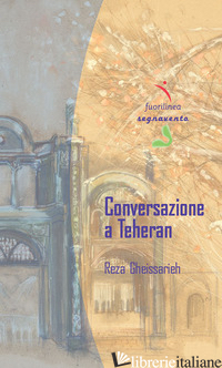 CONVERSAZIONE A TEHERAN - GHEISSARIEH REZA; RICCARAND C. (CUR.)