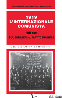 1919. L'INTERNAZIONALE COMUNISTA. 100 ANNI. 100 MILITANTI DEL PARTITO MONDIALE - CAVICCHIOLI G. G. (CUR.); GIANNI E. (CUR.)