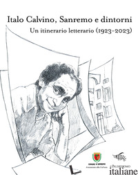 ITALO CALVINO, SANREMO E DINTORNI. UN ITINERARIO LETTERARIO (1923-2023) - PESCE V. (CUR.)