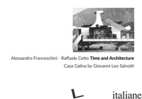 TIME AND ARCHITECTURE. CASA GALINA BY GIOVANNI LEO SALVOTTI. EDIZ. ILLUSTRATA - FRANCESCHINI ALESSANDRO; CETTO RAFFAELE