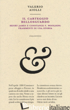 CARTEGGIO BELLOSGUARDO. HENRY JAMES E CONSTANCE F. WOOLSON: FRAMMENTI DI UNA STO - AIOLLI VALERIO