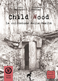 CHILD WOOD. LA COLLISIONE DELLE REALTA' - ANTINUCCI FABIO; RAZZINO GIAMPAOLO