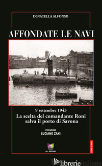 AFFONDATE LE NAVI. 9 SETTEMBRE 1943. LA SCELTA DEL COMANDANTE RONI SALVA IL PORT - ALFONSO DONATELLA
