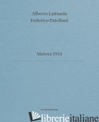 MATERA 1953. EDIZ. ITALIANA E INGLESE - LATTUADA ALBERTO; PATELLANI FEDERICO