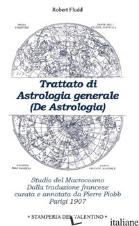 TRATTATO DI ASTROLOGIA GENERALE. STUDIO DEL MACROCOSMO - FLUDD ROBERT; PIOBB P. (CUR.)