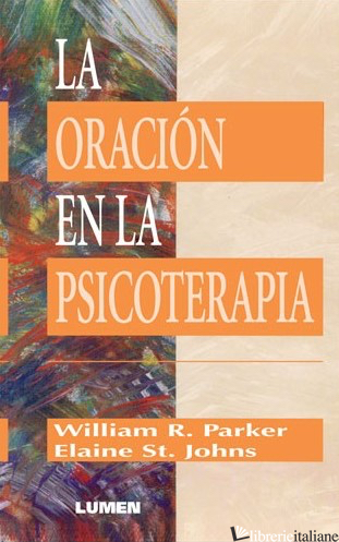 LA ORACION EN LA PSICOTERAPIA (PSICOLOGIA Y ESPIRITUALIDAD) - PARKER WILLIAM R., ST JHONS ELAINE