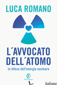 AVVOCATO DELL'ATOMO. IN DIFESA DELL'ENERGIA NUCLEARE (L') - ROMANO LUCA