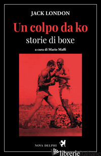 COLPO DA KO. STORIE DI BOXE (UN) - LONDON JACK; MAFFI M. (CUR.)