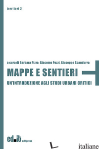 MAPPE E SENTIERI. UN'INTRODUZIONE AGLI STUDI URBANI CRITICI - PIZZO B. (CUR.); POZZI G. (CUR.); SCANDURRA G. (CUR.)