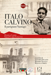 ITALO CALVINO, IL PARTIGIANO SANTIAGO - CASSINI DANIELA; CLARKE SARAH