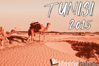 TUNISI 2015. LA TUNISIA: UN PAESE DIVISO FRA DUE MONDI - NAPPA SALVATORE