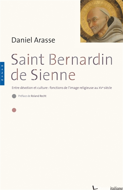 Saint-Bernardin de Sienne. Entre devotion et culture : fonction de l'image relig - ARASSE DANIEL