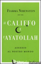 CALIFFO E L'AYATOLLAH. ASSEDIO AL NOSTRO MONDO (IL) - NIRENSTEIN FIAMMA