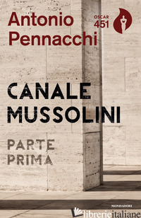 CANALE MUSSOLINI. PARTE PRIMA - PENNACCHI ANTONIO