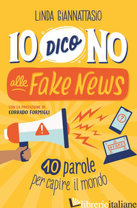 IO DICO NO ALLE FAKE NEWS. 10 PAROLE PER CAPIRE IL MONDO - GIANNATTASIO LINDA