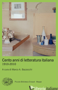 CENTO ANNI DI LETTERATURA ITALIANA. 1910-2010 - BAZZOCCHI M. A. (CUR.)