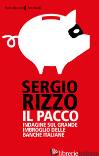 PACCO. INDAGINE SUL GRANDE IMBROGLIO DELLE BANCHE ITALIANE (IL) - RIZZO SERGIO