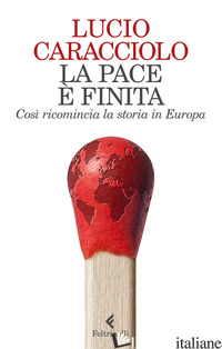 PACE E' FINITA. COSI' RICOMINCIA LA STORIA IN EUROPA (LA) - CARACCIOLO LUCIO