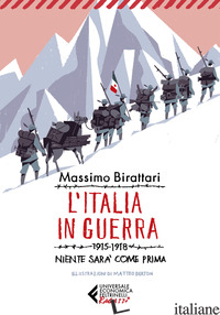 ITALIA IN GUERRA. 1915-1918. NIENTE SARA' PIU' COME PRIMA (L') - BIRATTARI MASSIMO