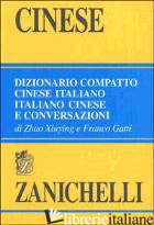 CINESE. DIZIONARIO COMPATTO CINESE-ITALIANO, ITALIANO-CINESE E CONVERSAZIONI - XIUYING ZHAO; GATTI FRANCO