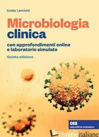 MICROBIOLOGIA CLINICA. CON CONTENUTO DIGITALE (FORNITO ELETTRONICAMENTE) - LANCIOTTI EUDES