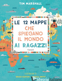 12 MAPPE CHE SPIEGANO IL MONDO AI RAGAZZI (LE) - MARSHALL TIM